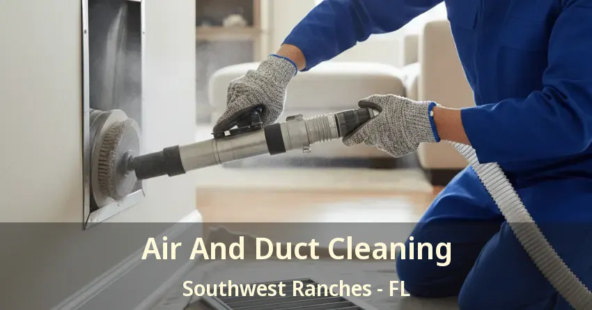 Air And Duct Cleaning Southwest Ranches - FL Air And Duct Cleaning Southwest Ranches - FL