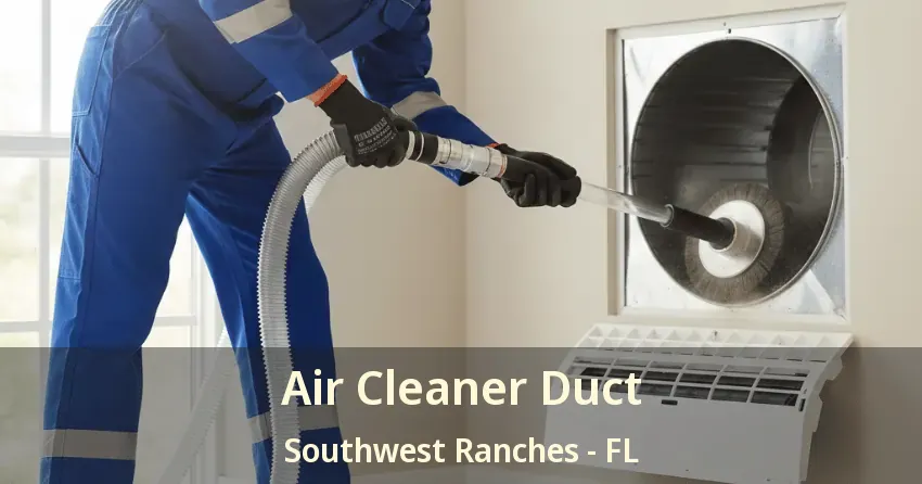 Air Cleaner Duct Southwest Ranches - FL