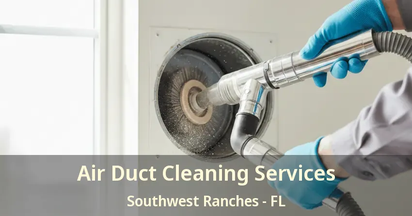 Air Duct Cleaning Services Southwest Ranches - FL