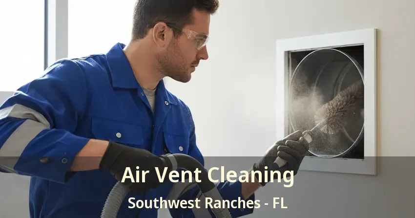 Air Vent Cleaning Southwest Ranches - FL