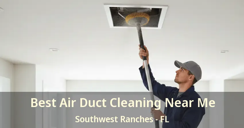Best Air Duct Cleaning Near Me Southwest Ranches - FL