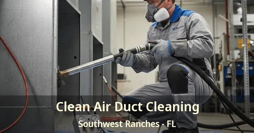 Clean Air Duct Cleaning Southwest Ranches - FL
