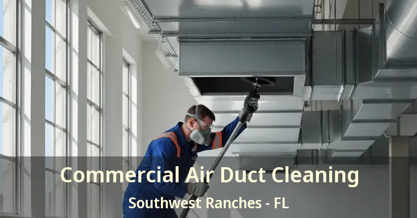 Commercial Air Duct Cleaning Southwest Ranches - FL