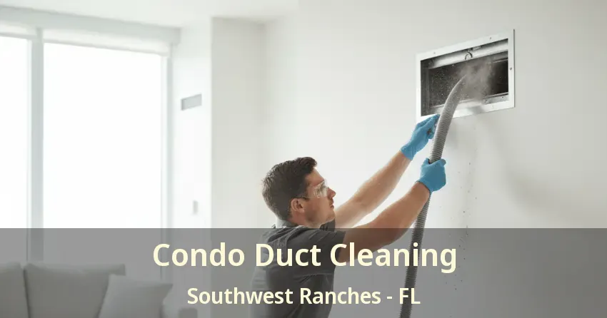 Condo Duct Cleaning Southwest Ranches - FL