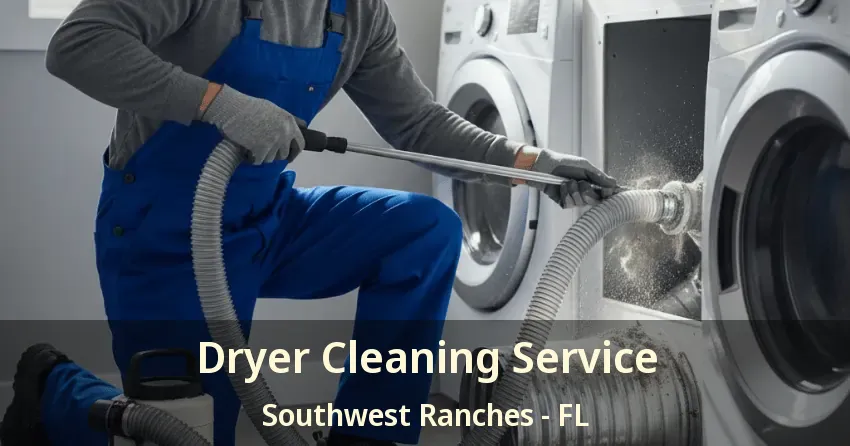 Dryer Cleaning Service Southwest Ranches - FL