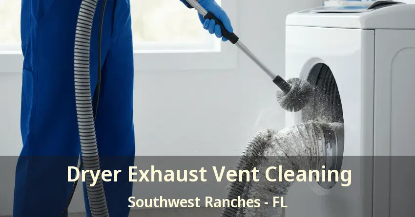 Dryer Exhaust Vent Cleaning Southwest Ranches - FL