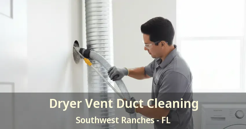 Dryer Vent Duct Cleaning Southwest Ranches - FL