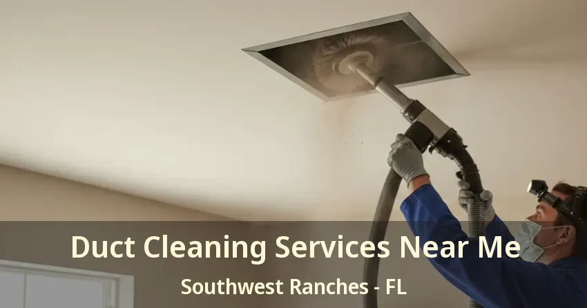 Duct Cleaning Services Near Me Southwest Ranches - FL