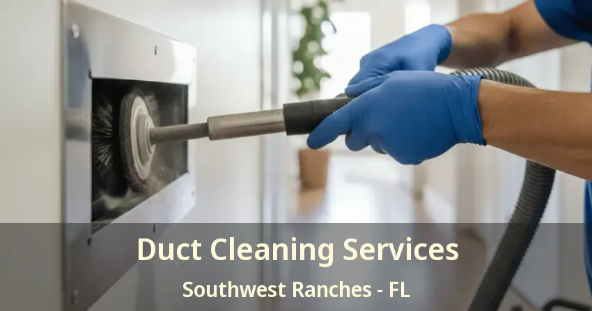Duct Cleaning Services Southwest Ranches - FL Duct Cleaning Services Southwest Ranches - FL