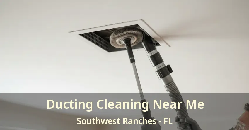 Ducting Cleaning Near Me Southwest Ranches - FL