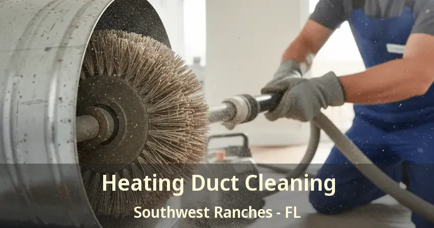 Heating Duct Cleaning Southwest Ranches - FL