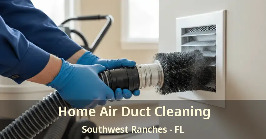 Home Air Duct Cleaning Southwest Ranches - FL