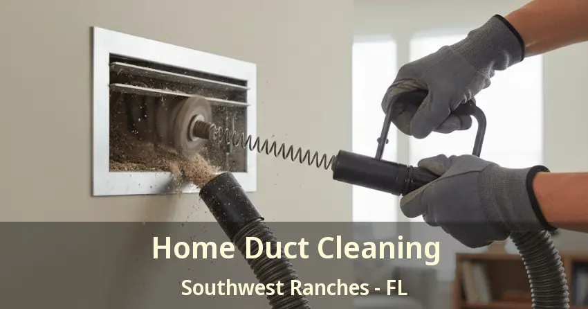 Home Duct Cleaning Southwest Ranches - FL