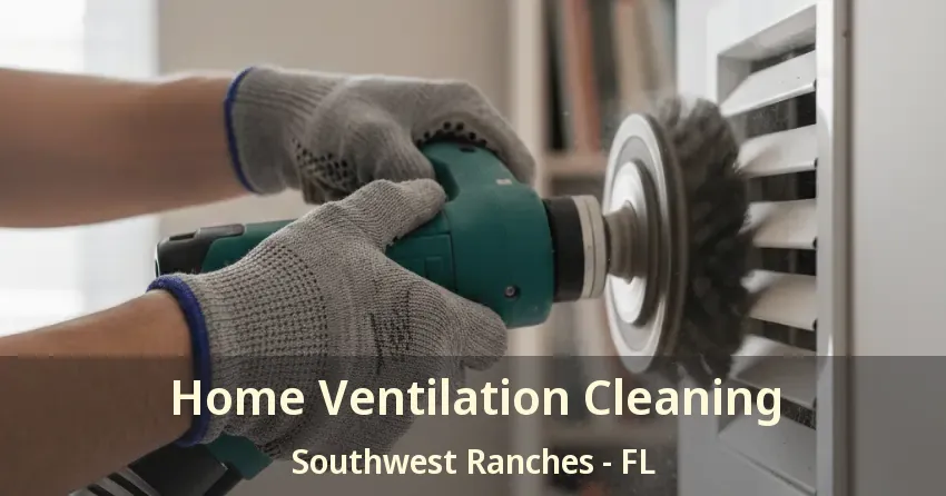 Home Ventilation Cleaning Southwest Ranches - FL