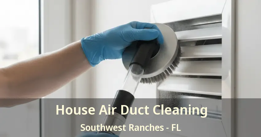 House Air Duct Cleaning Southwest Ranches - FL