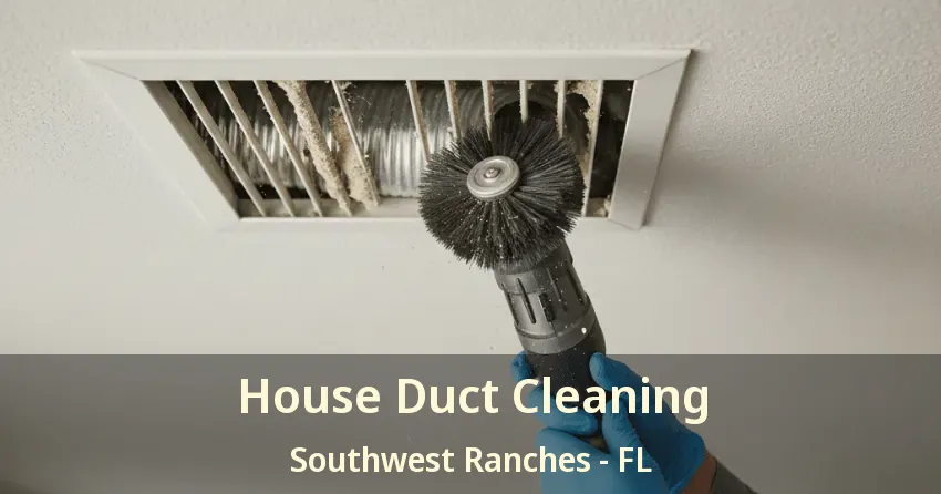 House Duct Cleaning Southwest Ranches - FL House Duct Cleaning Southwest Ranches - FL
