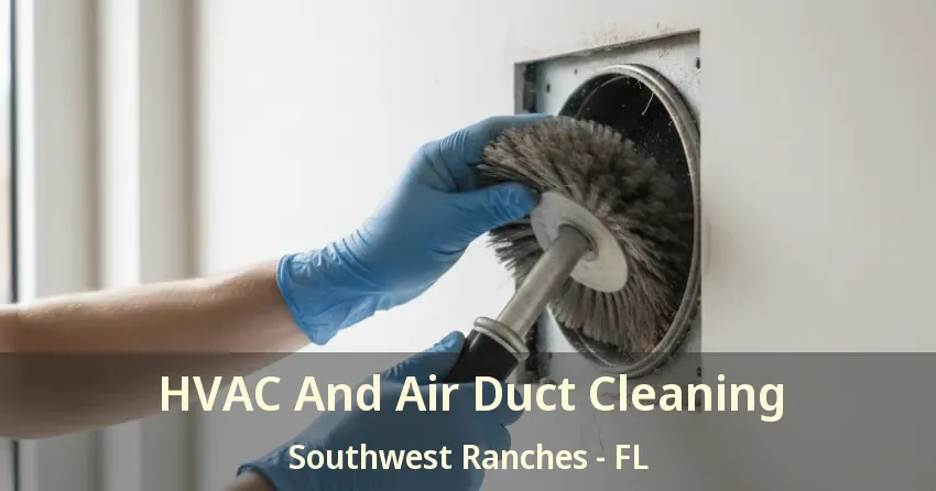 HVAC And Air Duct Cleaning Southwest Ranches - FL