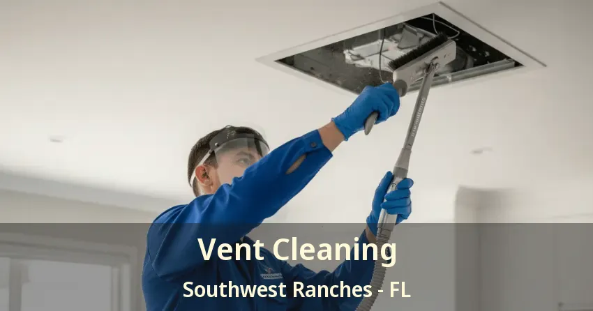 Vent Cleaning Southwest Ranches - FL