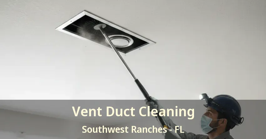 Vent Duct Cleaning Southwest Ranches - FL
