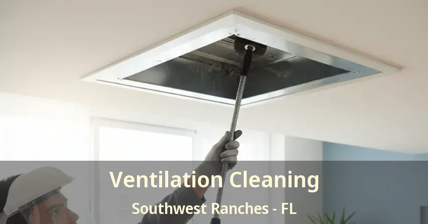 Ventilation Cleaning Southwest Ranches - FL